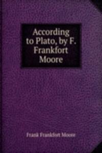 According to Plato, by F. Frankfort Moore