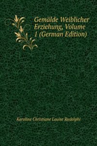 Gemalde Weiblicher Erziehung, Volume 1 (German Edition)