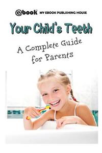 Your Child's Teeth - A Complete Guide for Parents