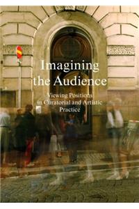 Imagining the Audience - Viewing Positions in Curatorial and Artistic Practice