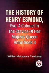 The History of Henry Esmond, Esq. a Colonel in the Service of Her Majesty Queen Anne Book 3
