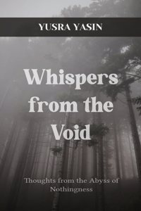 Whispers from the Void -A Collection of Thoughts from a Chaotic Mind