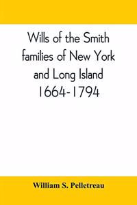 Wills of the Smith families of New York and Long Island, 1664-1794