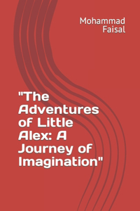 Adventures of Little Alex: A Journey of Imagination