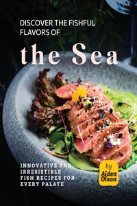 Discover the Fishful Flavors of the Sea