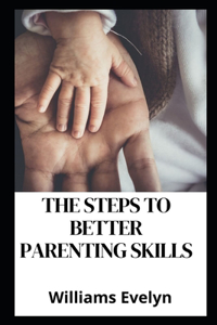 The Steps to Better Parenting Skills