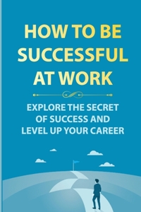 How To Be Successful At Work