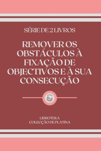 Remover OS Obstáculos À Fixação de Objectivos E À Sua Consecução