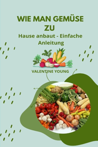 Wie man Gemüse zu Hause anbaut - Einfache Anleitung