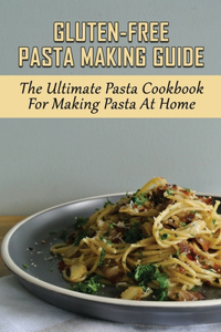 Gluten-Free Pasta Making Guide