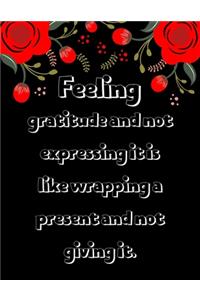 Feeling gratitude and not expressing it is like wrapping a present and not giving it