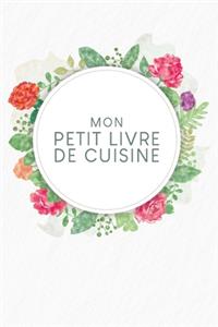 Mon petit livre de cuisine: Livre de recettes à remplir - Design: Aquarelle Fleurs