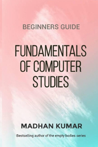 BEGINNERS GUIDE To FUNDAMENTALS OF COMPUTER STUDIES