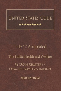 United States Code Annotated Title 42 The Public Health and Welfare 2020 Edition §§1395i-3 Chapter 7 - 1395w-101 Part D Volume 8/21