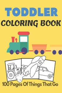 Toddler Coloring Book 100 pages of things that go