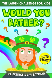 The Laugh Challenge for Kids: Would You Rather? - St. Patrick's Day Edition: A Hilarious and Interactive Joke Book Fun Questions & Riddles for Boys and Girls (Including Story Abo