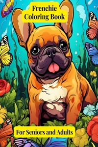 Zen Frenchie Escapes: Adults Coloring Book For Anxiety Relief and Relaxation: For Adults and Seniors