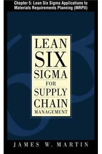 Lean Six SIGMA for Supply Chain Management, Chapter 5 - Lean Six SIGMA Applications to Materials Requirements Planning (Mrpii)