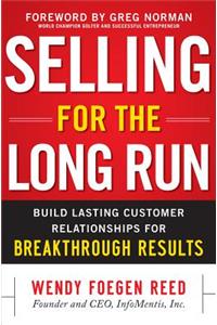 Selling for the Long Run: Build Lasting Customer Relationships for Breakthrough Results