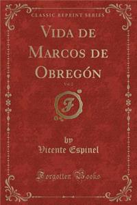 Vida de Marcos de ObregÃ³n, Vol. 2 (Classic Reprint)