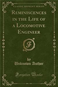 Reminiscences in the Life of a Locomotive Engineer (Classic Reprint)