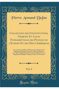 Collection des Constitutions, Chartes Et Louis Fondamentales des Peuples de l'Europe Et des Deux Amériques, Vol. 4: Avec des Précis Offrant l'Histoire des Libertés Et des Institutions Politiques Chez les Nations Modernes, une Table Alphabétique Rai