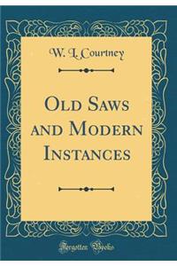 Old Saws and Modern Instances (Classic Reprint)