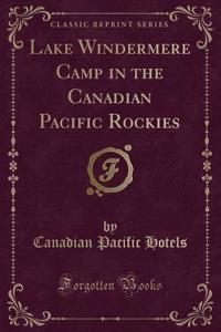 Lake Windermere Camp in the Canadian Pacific Rockies (Classic Reprint)