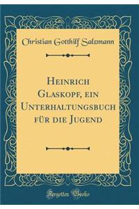 Heinrich Glaskopf, Ein Unterhaltungsbuch FÃ¼r Die Jugend (Classic Reprint)