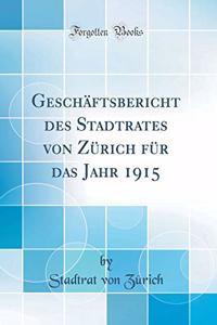GeschÃ¤ftsbericht Des Stadtrates Von ZÃ¼rich FÃ¼r Das Jahr 1915 (Classic Reprint)