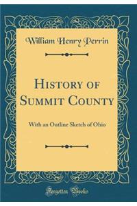 History of Summit County: With an Outline Sketch of Ohio (Classic Reprint)