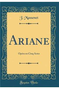 Ariane: Opera En Cinq Actes (Classic Reprint)
