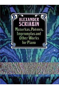Mazurkas, Poemes, Impromptus and Other Pieces for Piano
