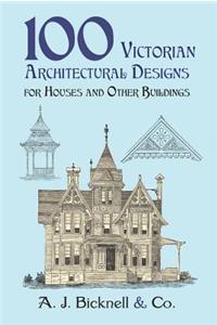 100 Victorian Architectural Designs for Houses and Other Buildings