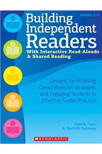Building Independent Readers with Interactive Read-Alouds & Shared Reading: Lessons for Modeling Comprehension Strategies and Engaging Students in Eff