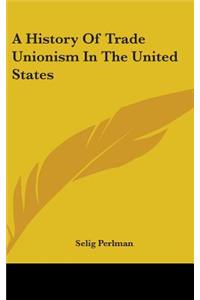 History Of Trade Unionism In The United States