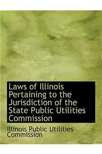 Laws of Illinois Pertaining to the Jurisdiction of the State Public Utilities Commission