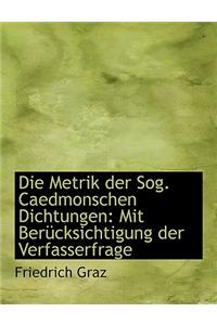 Die Metrik Der Sog. Caedmonschen Dichtungen: Mit Bera1/4cksichtigung Der Verfasserfrage (Large Print Edition)