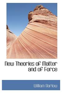 New Theories of Matter and of Force