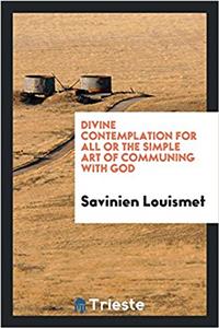 Divine Contemplation for All or the Simple Art of Communing with God