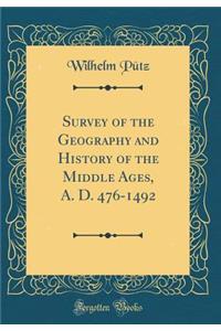 Survey of the Geography and History of the Middle Ages, A. D. 476-1492 (Classic Reprint)