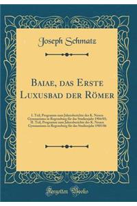 Baiae, das Erste Luxusbad der Römer: I. Teil, Programm zum Jahresberichte des K. Neuen Gymnasiums in Regensburg für das Studienjahr 1904/05; II. Teil, Programm zum Jahresberichte des K. Neuen Gymnasiums in Regensburg für das Studienjahr 1905/06