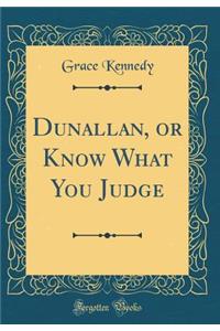 Dunallan, or Know What You Judge (Classic Reprint)