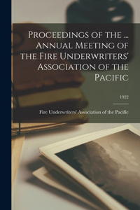 Proceedings of the ... Annual Meeting of the Fire Underwriters' Association of the Pacific; 1922