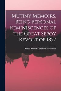 Mutiny Memoirs, Being Personal Reminiscences of the Great Sepoy Revolt of 1857