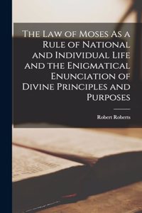 The Law of Moses As a Rule of National and Individual Life and the Enigmatical Enunciation of Divine Principles and Purposes