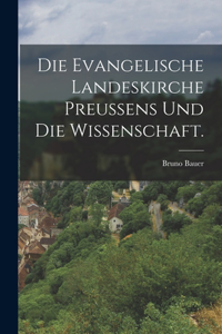 Evangelische Landeskirche Preussens und die Wissenschaft.