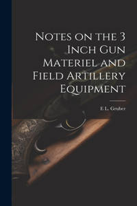 Notes on the 3 Inch gun Materiel and Field Artillery Equipment