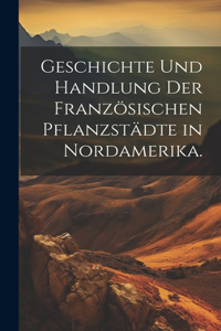 Geschichte und Handlung der französischen Pflanzstädte in Nordamerika.
