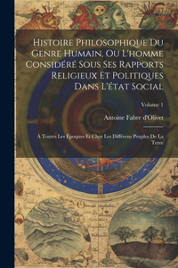 Histoire Philosophique Du Genre Humain, Ou L'homme Considéré Sous Ses Rapports Religieux Et Politiques Dans L'état Social